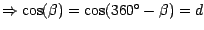 $ \Rightarrow \cos (\beta )= \cos (360^{\circ}-\beta )=d$