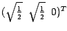 $(\sqrt {\frac{1}{2}} \;\; \sqrt{\frac{1}{2}}
\;\; 0)^T$