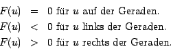 \begin{eqnarray*}
F(u)&=&0\mbox{ f\uml {u}r } u \mbox{ auf der Geraden.}\\
F(u)...
...n.}\\
F(u)&>&0\mbox{ f\uml {u}r } u \mbox{ rechts der Geraden.}
\end{eqnarray*}