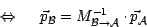 \begin{displaymath}
\Leftrightarrow~~~~ \vec{p}_{\mathcal{B}} = M_{\mathcal{B} \rightarrow
\mathcal{A}}^{-1} \cdot \vec{p}_{\mathcal{A}}
\end{displaymath}