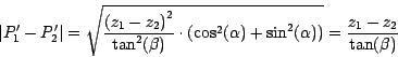 \begin{displaymath}
\vert P'_1 - P'_2\vert= \sqrt {\frac{{(z_1 - z_2 )}^{2}}{\ta...
...ha ) + \sin^{2} ( \alpha ))}
= \frac{z_1 - z_2}{\tan (\beta )}
\end{displaymath}