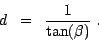 \begin{eqnarray*}
d &=& \frac{1}{\tan (\beta )}\ .
\end{eqnarray*}