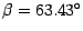 $\beta = 63.43^{\circ}$