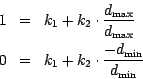 \begin{eqnarray*}
1&=&k_{1} + k_{2}\cdot{\displaystyle d_{\max}\over \displaysty...
... k_{2}\cdot{\displaystyle -d_{\min}\over \displaystyle d_{\min}}
\end{eqnarray*}