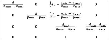 \begin{displaymath}
\left[ \begin{array}{cccc}
\displaystyle{ d} \over \displays...
...tyle d_{\max} - d_{\min}}\\
\\
0 & 0&1&0
\end{array} \right]
\end{displaymath}