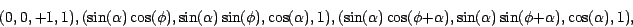 \begin{displaymath}
(0, 0, +1, 1),\\
(\sin (\alpha ) \cos ( \phi ), \sin (\alph...
... \sin (\alpha ) \sin ( \phi +
\alpha ), \cos (\alpha ), 1),\\
\end{displaymath}