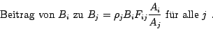 \begin{displaymath}\mbox{ Beitrag von } B_{i} \mbox{ zu } B_{j} =
\rho_{j} B_{i} F_{ij} \frac{A_i}{A_j}\mbox{ f\uml {u}r alle } j\ . \end{displaymath}