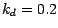 $k_d = 0.2$