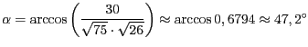 $\alpha = \arccos \left ( \displaystyle
\frac{30}{\sqrt{75} \cdot \sqrt{26}} \right ) \approx \arccos 0,6794 \approx 47,2 ^{\circ} $