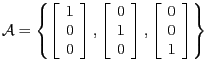$\mathcal{A} = \left \{
\left [ \begin{array}{c} 1\\ 0\\ 0 \end{array} \right ],...
...ay} \right ],
\left [ \begin{array}{c} 0\\ 0\\ 1 \end{array} \right ]
\right \}$