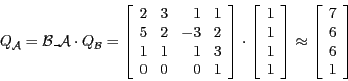 \begin{displaymath}Q_{\mathcal{A}} = \mathcal{B}\_\mathcal{A} \cdot Q_{\mathcal{...
...ox
\left [ \begin{array}{c} 7\\ 6\\ 6\\ 1
\end{array} \right ] \end{displaymath}
