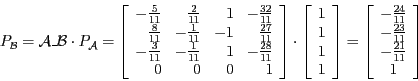 \begin{displaymath}P_{\mathcal{B}} = \mathcal{A}\_\mathcal{B} \cdot P_{\mathcal{...
...\
-\frac{23}{11}\\
-\frac{21}{11} \\
1
\end{array} \right ] \end{displaymath}