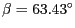 $\beta =
63.43^{\circ}$