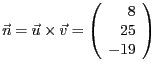 $\vec{n} = \vec{u} \times \vec{v} = \left (
\begin{array}{r} 8 \\ 25 \\ -19 \end{array}\right )$
