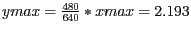 $ymax = \frac{480}{640} * xmax = 2.193$