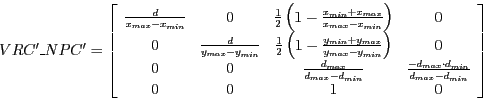 \begin{displaymath}VRC'\_NPC' =
\left [ \begin{array}{cccc}
\frac{d}{x_{max}- x...
...n}}{d_{max}- d_{min}}\\
0 & 0 & 1 & 0\\
\end{array} \right ]\end{displaymath}