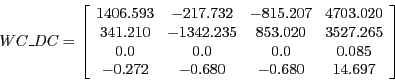 \begin{displaymath}WC\_DC =
\left [ \begin{array}{cccc}
1406.593 & -217.732 & -...
...5\\
-0.272 & -0.680 & -0.680 & 14.697\\
\end{array} \right ]\end{displaymath}