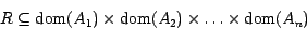 \begin{displaymath}R \subseteq {\rm dom}(A_1) \times {\rm dom}(A_2) \times
\ldots \times {\rm dom}(A_n)\end{displaymath}