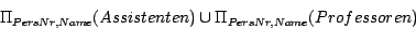 \begin{displaymath}\Pi_{PersNr, Name}(Assistenten) \cup \Pi_{PersNr, Name}(Professoren)\end{displaymath}