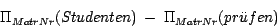 \begin{displaymath}\Pi_{MatrNr}(Studenten) ~-~ \Pi_{MatrNr}(pr\uml {u}fen)\end{displaymath}