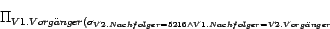 \begin{displaymath}\Pi_{V1.Vorg\uml {a}nger}(\sigma_{V2.Nachfolger=5216 \wedge V1.Nachfolger =
V2.Vorg\uml {a}nger} ~~~~~~~ \end{displaymath}
