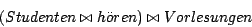 \begin{displaymath}(Studenten \bowtie h\uml {o}ren) \bowtie Vorlesungen\end{displaymath}