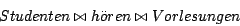 \begin{displaymath}Studenten \bowtie h\uml {o}ren \bowtie Vorlesungen\end{displaymath}