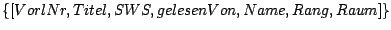$\{[VorlNr, Titel, SWS, gelesenVon, Name, Rang, Raum] \}$