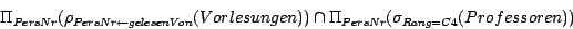 \begin{displaymath}\Pi_{PersNr}(\rho_{PersNr \leftarrow gelesenVon}(Vorlesungen)) \cap
\Pi_{PersNr}(\sigma_{Rang=C4}(Professoren))\end{displaymath}