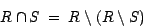 \begin{displaymath}R \cap S ~=~ R ~\backslash ~(R ~\backslash~ S)\end{displaymath}