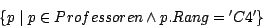 \begin{displaymath}\{p \mid p \in Professoren \wedge p.Rang = {\rm '}C4{\rm '} \}\end{displaymath}