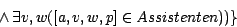 \begin{displaymath}~~~~~~~\wedge \exists v, w ([a, v, w, p] \in Assistenten ))\}\end{displaymath}