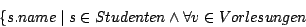 \begin{displaymath}\{s.name \mid s \in Studenten \wedge \forall v \in Vorlesungen\end{displaymath}