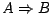 $A \Rightarrow B$
