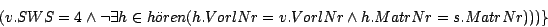 \begin{displaymath}( v.SWS=4 \wedge \neg \exists h \in h\uml {o}ren(h.VorlNr = v.VorlNr \wedge
h.MatrNr = s. MatrNr)))\}\end{displaymath}