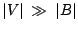 $\vert V\vert\ \gg \ \vert B\vert$