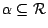 $\alpha \subseteq {\cal R}$