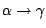 $\alpha \rightarrow \gamma$