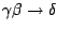 $ \gamma\beta
\rightarrow \delta$