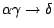 $ \alpha\gamma \rightarrow \delta$