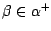 $\beta \in \alpha^{+}$