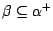 $\beta \subseteq \alpha^{+}$