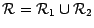 ${{\cal
R = R}_1 \cup {\cal R}_2}$