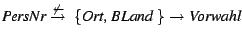 $ \mbox {{\em PersNr}} \stackrel{\not\leftarrow}{\rightarrow}
\mbox{ \{{\em Ort, BLand} \}} \rightarrow \mbox {{\em Vorwahl}}$