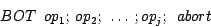 \begin{displaymath}BOT ~~op_1; ~op_2; ~\dots ~; op_j; ~~abort\end{displaymath}