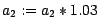 $a_2 := a_2 * 1.03$