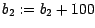 $b_2 := b_2 + 100$