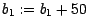 $b_1 := b_1 + 50$