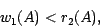 \begin{displaymath}w_1(A) \/< r_2(A),\end{displaymath}