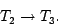 \begin{displaymath}T_2 \rightarrow T_3.\end{displaymath}